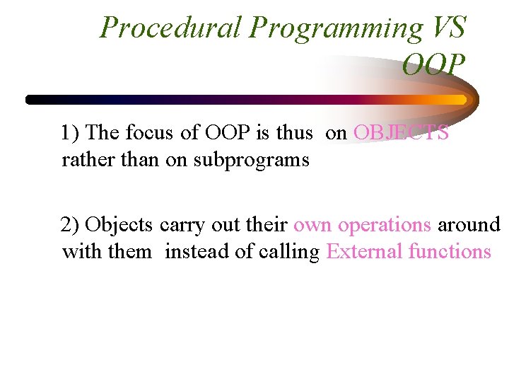 Procedural Programming VS OOP 1) The focus of OOP is thus on OBJECTS rather
