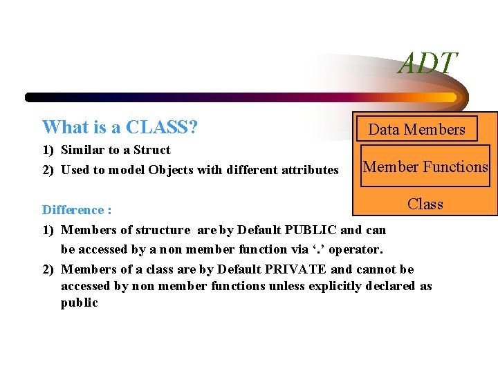 ADT What is a CLASS? 1) Similar to a Struct 2) Used to model