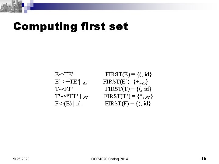 Computing first set E->TE’ E’->+TE’| T->FT’ T’->*FT’ | F->(E) | id 9/25/2020 FIRST(E) =