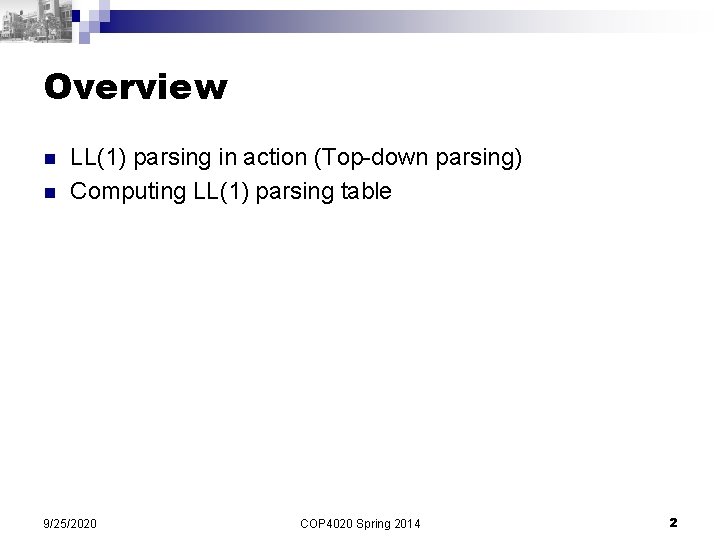 Overview n n LL(1) parsing in action (Top-down parsing) Computing LL(1) parsing table 9/25/2020