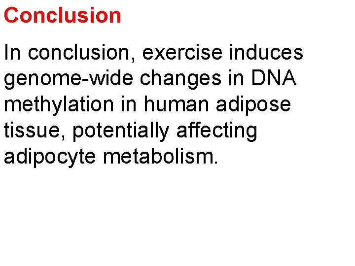 Conclusion In conclusion, exercise induces genome-wide changes in DNA methylation in human adipose tissue,