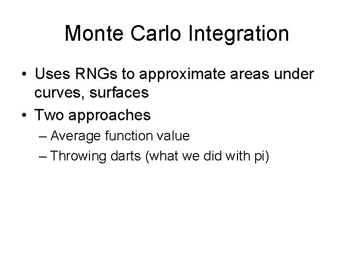 Monte Carlo Integration • Uses RNGs to approximate areas under curves, surfaces • Two