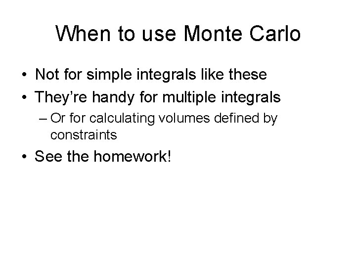 When to use Monte Carlo • Not for simple integrals like these • They’re