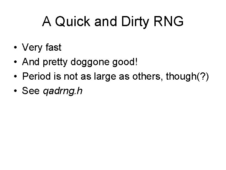 A Quick and Dirty RNG • • Very fast And pretty doggone good! Period