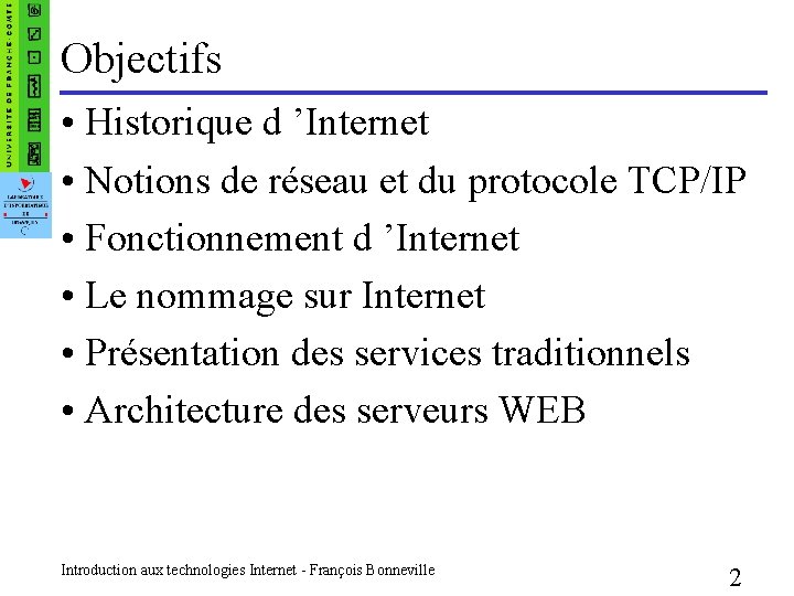 Objectifs • Historique d ’Internet • Notions de réseau et du protocole TCP/IP •