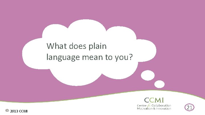 What does plain language mean to you? 2013 CCMI 21 