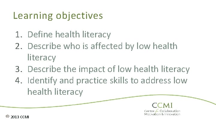 Learning objectives 1. Define health literacy 2. Describe who is affected by low health