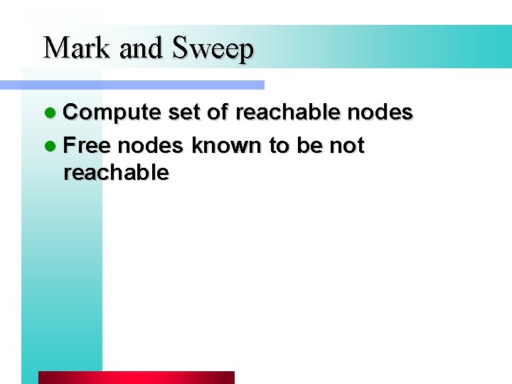 Mark and Sweep l Compute set of reachable nodes l Free nodes known to