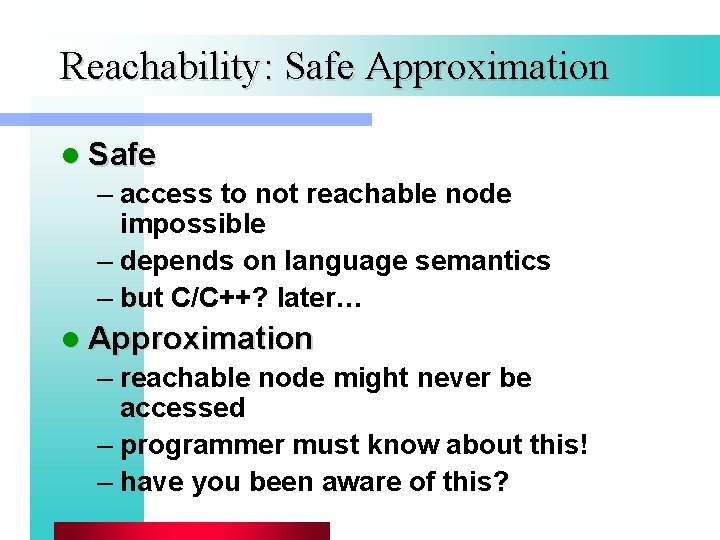 Reachability: Safe Approximation l Safe – access to not reachable node impossible – depends Reachability: Safe Approximation l Safe – access to not reachable node impossible – depends