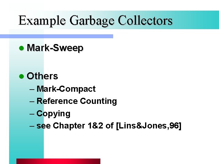 Example Garbage Collectors l Mark-Sweep l Others – Mark-Compact – Reference Counting – Copying Example Garbage Collectors l Mark-Sweep l Others – Mark-Compact – Reference Counting – Copying