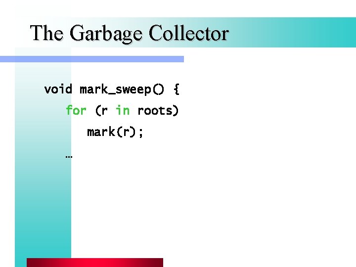 The Garbage Collector void mark_sweep() { for (r in roots) mark(r); … 