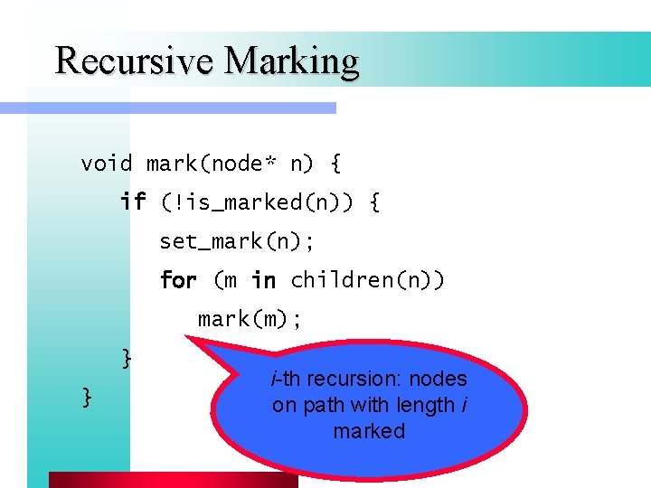 Recursive Marking void mark(node* n) { if (!is_marked(n)) { set_mark(n); for (m in children(n))