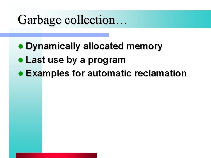 Garbage collection… l Dynamically allocated memory l Last use by a program l Examples