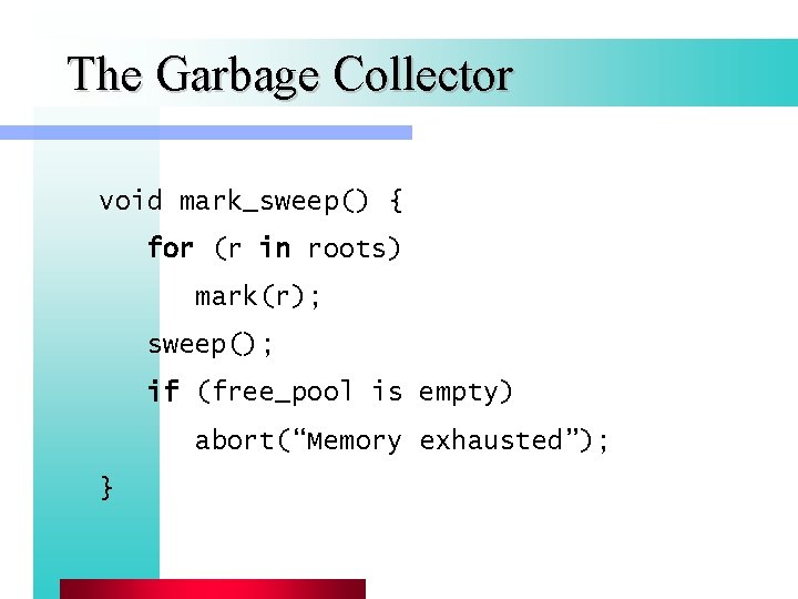The Garbage Collector void mark_sweep() { for (r in roots) mark(r); sweep(); if (free_pool