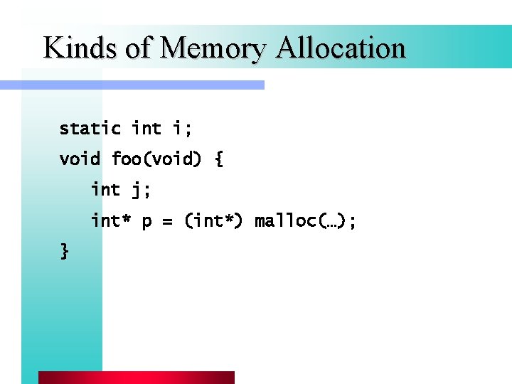Kinds of Memory Allocation static int i; void foo(void) { int j; int* p