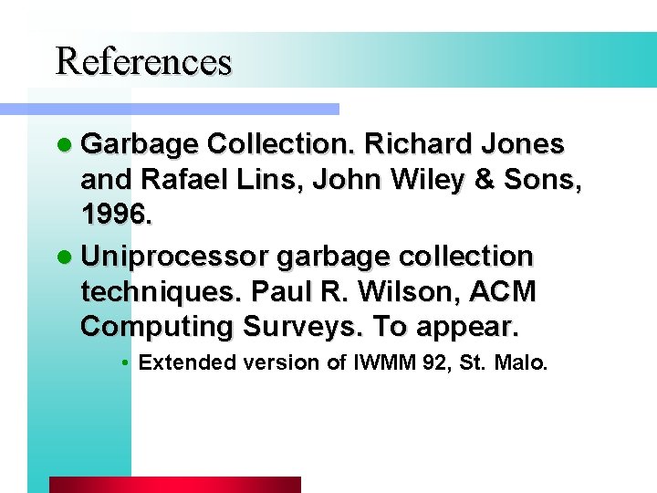 References l Garbage Collection. Richard Jones and Rafael Lins, John Wiley & Sons, 1996.