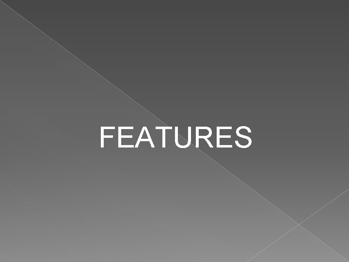 FEATURES 