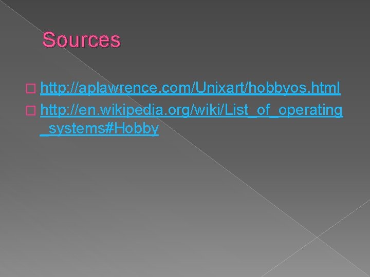 Sources � http: //aplawrence. com/Unixart/hobbyos. html � http: //en. wikipedia. org/wiki/List_of_operating _systems#Hobby 