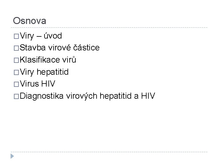 Osnova �Viry – úvod �Stavba virové částice �Klasifikace virů �Viry hepatitid �Virus HIV �Diagnostika