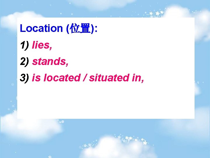 Location (位置): 1) lies, 2) stands, 3) is located / situated in, 