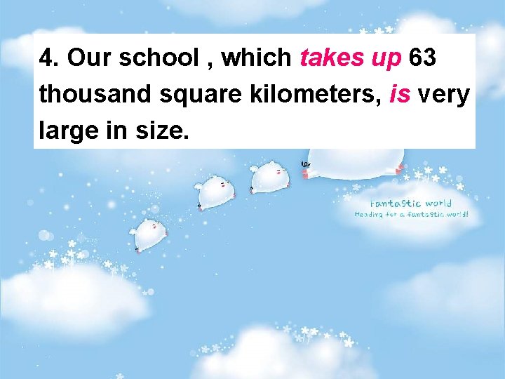 4. Our school , which takes up 63 thousand square kilometers, is very large