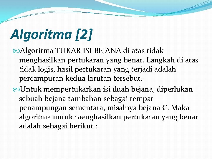 Algoritma [2] Algoritma TUKAR ISI BEJANA di atas tidak menghasilkan pertukaran yang benar. Langkah