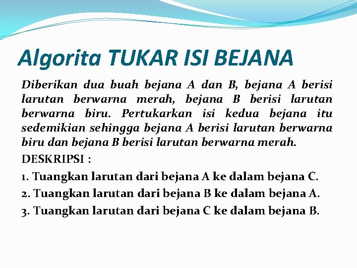 Algorita TUKAR ISI BEJANA Diberikan dua buah bejana A dan B, bejana A berisi