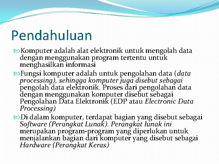 Pendahuluan Komputer adalah alat elektronik untuk mengolah data dengan menggunakan program tertentu untuk menghasilkan