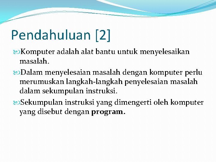Pendahuluan [2] Komputer adalah alat bantu untuk menyelesaikan masalah. Dalam menyelesaian masalah dengan komputer
