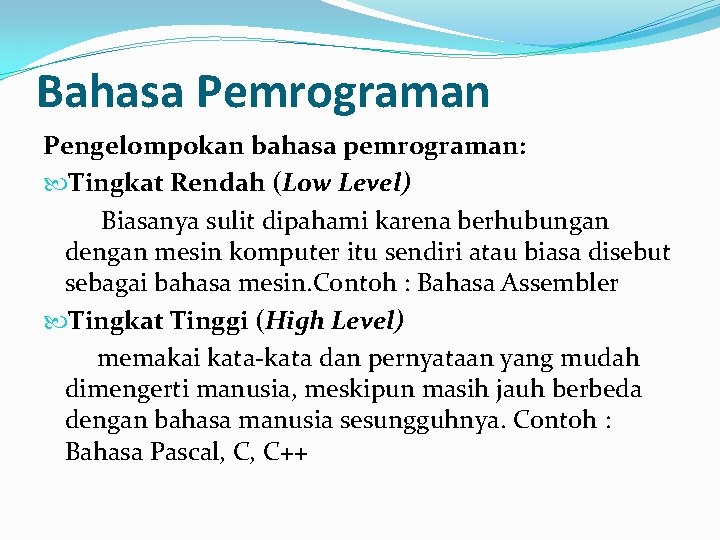 Bahasa Pemrograman Pengelompokan bahasa pemrograman: Tingkat Rendah (Low Level) Biasanya sulit dipahami karena berhubungan