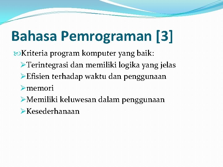 Bahasa Pemrograman [3] Kriteria program komputer yang baik: ØTerintegrasi dan memiliki logika yang jelas