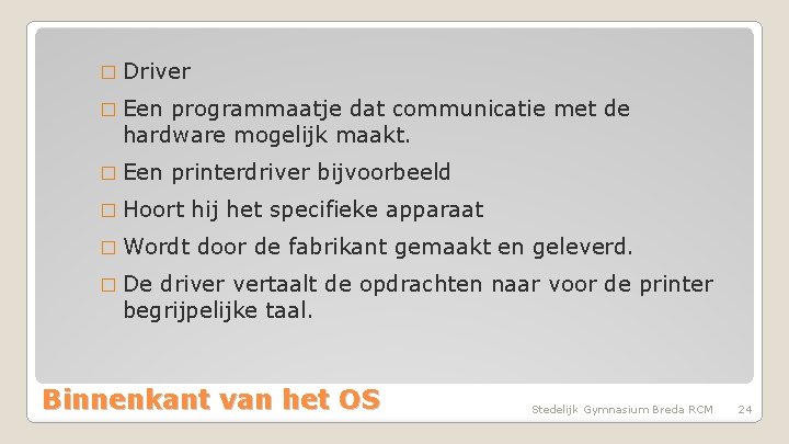 � Driver � Een programmaatje dat communicatie met de hardware mogelijk maakt. � Een