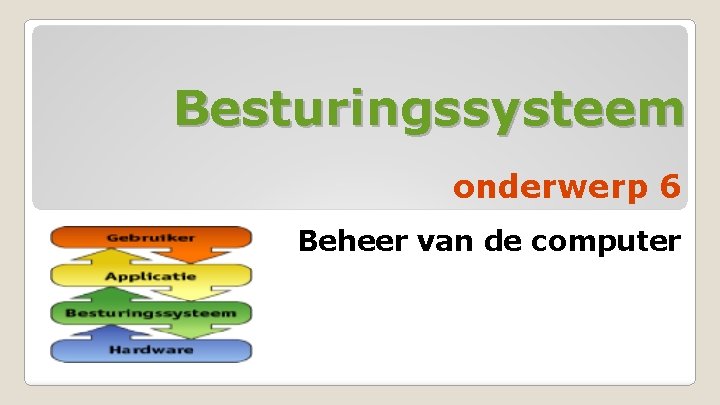 Besturingssysteem onderwerp 6 Beheer van de computer 