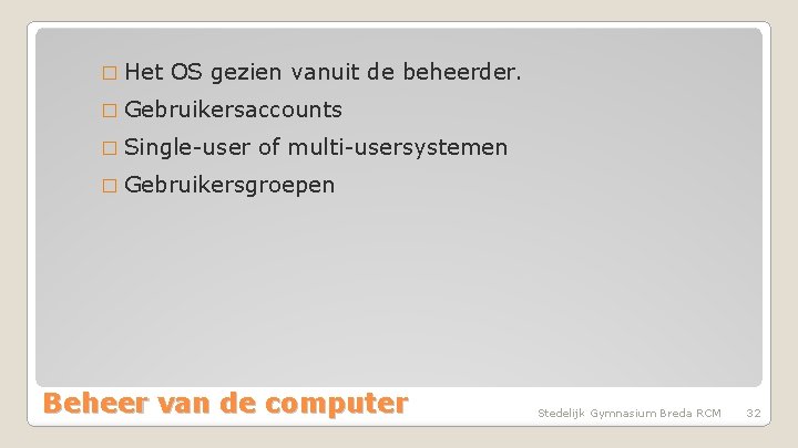 � Het OS gezien vanuit de beheerder. � Gebruikersaccounts � Single-user of multi-usersystemen �