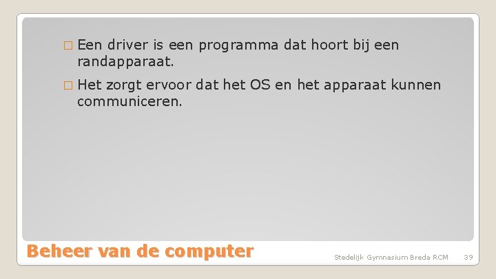 � Een driver is een programma dat hoort bij een randapparaat. � Het zorgt
