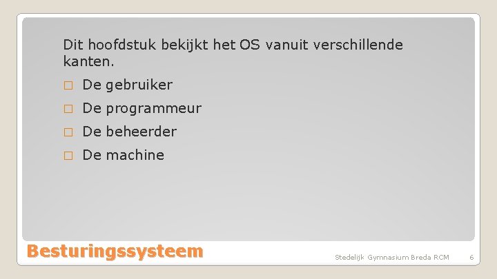 Dit hoofdstuk bekijkt het OS vanuit verschillende kanten. � De gebruiker � De programmeur