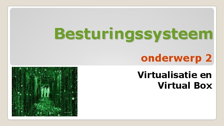 Besturingssysteem onderwerp 2 Virtualisatie en Virtual Box 