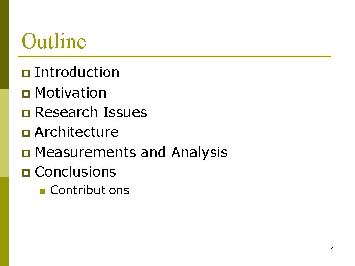 Outline Introduction p Motivation p Research Issues p Architecture p Measurements and Analysis p