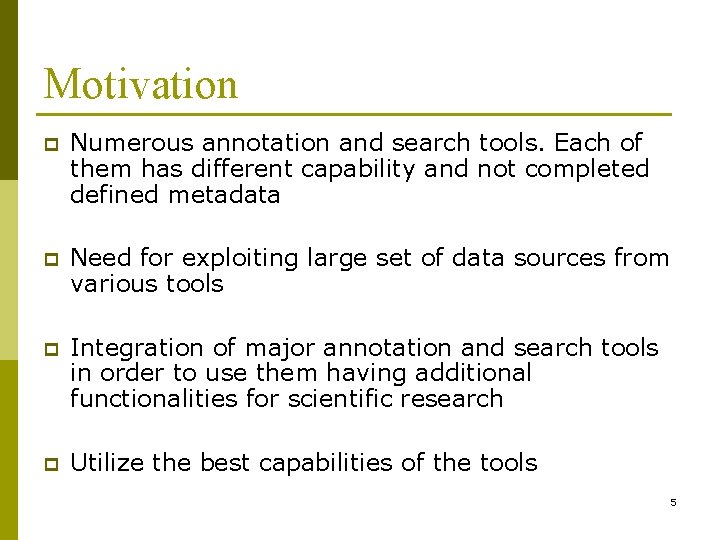 Motivation p Numerous annotation and search tools. Each of them has different capability and