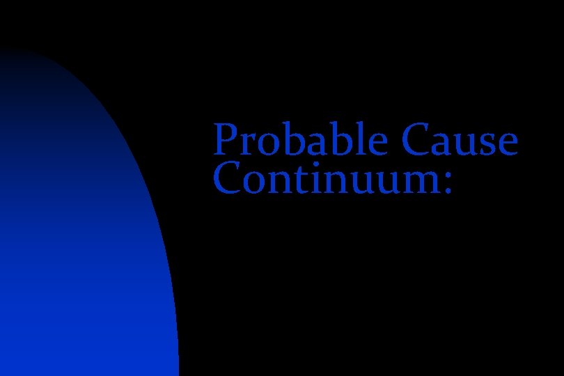 Probable Cause Continuum: 