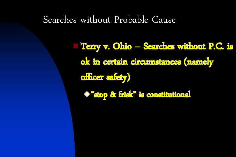 Searches without Probable Cause n Terry v. Ohio – Searches without P. C. is