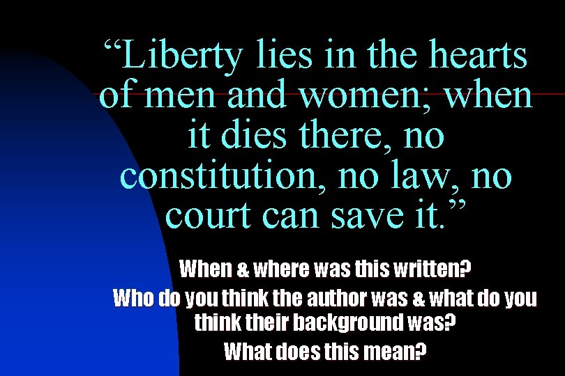 “Liberty lies in the hearts of men and women; when it dies there, no