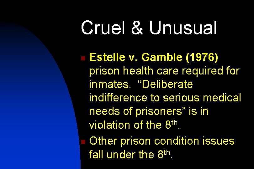 Cruel & Unusual Estelle v. Gamble (1976) prison health care required for inmates. “Deliberate