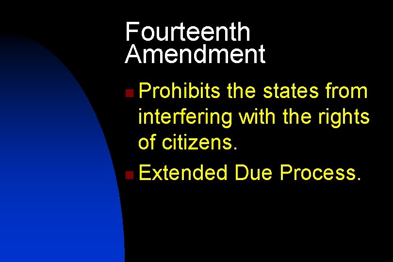 Fourteenth Amendment Prohibits the states from interfering with the rights of citizens. n Extended
