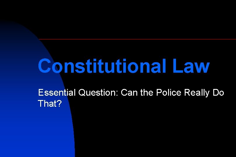 Constitutional Law Essential Question: Can the Police Really Do That? 