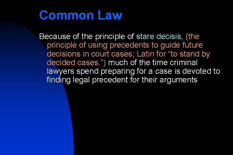 Common Law Because of the principle of stare decisis, (the principle of using precedents
