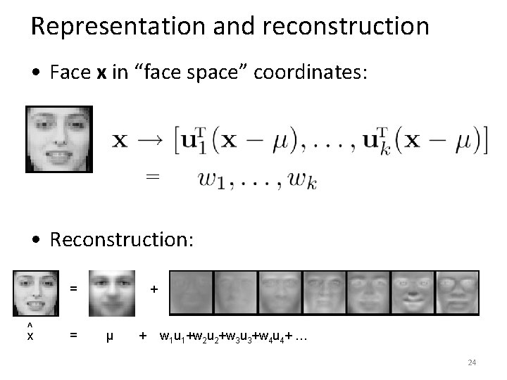Representation and reconstruction • Face x in “face space” coordinates: = • Reconstruction: =