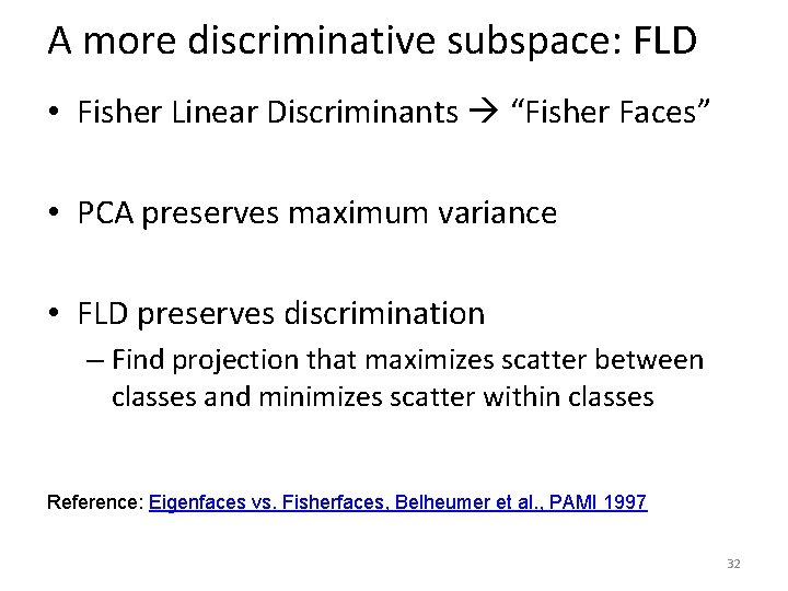 A more discriminative subspace: FLD • Fisher Linear Discriminants “Fisher Faces” • PCA preserves