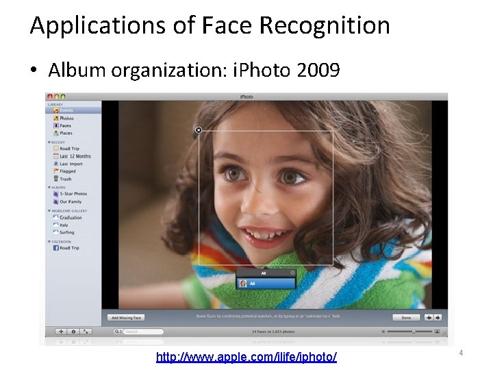 Applications of Face Recognition • Album organization: i. Photo 2009 http: //www. apple. com/ilife/iphoto/