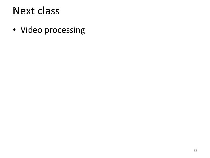 Next class • Video processing 58 